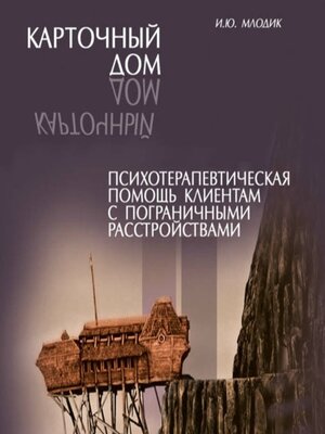 Карточный дом. Психотерапевтическая помощь клиентам с пограничными ...